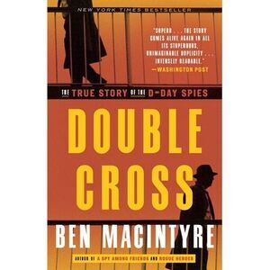 Double Cross: The True Story of the D-Day Spies -- Ben MacIntyre